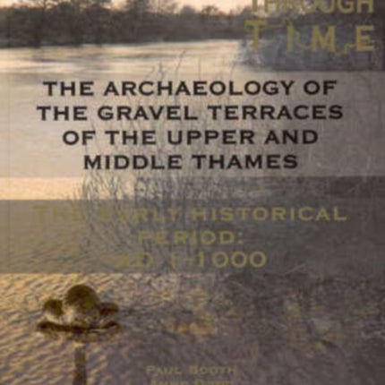 The Archaeology of the Gravel Terraces of the Upper and Middle Thames: The Early Historical Period: AD1-1000