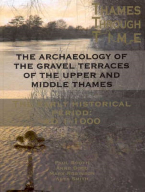 The Archaeology of the Gravel Terraces of the Upper and Middle Thames: The Early Historical Period: AD1-1000