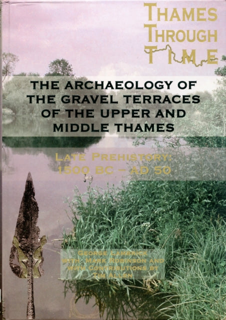 The Archaeology of the Gravel Terraces of the Upper and Middle Thames: Late Prehistory 1500 BC-AD 50