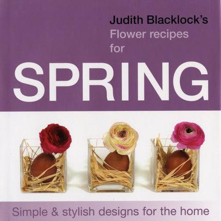 Judith Blacklock's Flower Recipes for Spring: Simple and Stylish Designs for the Home