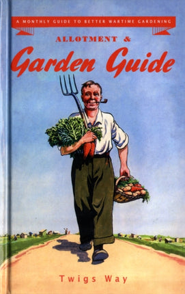 Allotment and Garden Guide: A Monthly Guide to Better Wartime Gardening