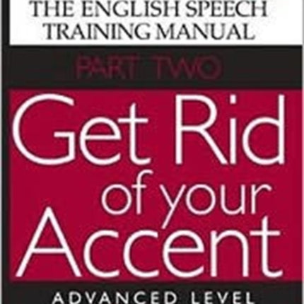 Get Rid of Your Accent: The English Speech Training Manual: Pt. 2: Advanced Level