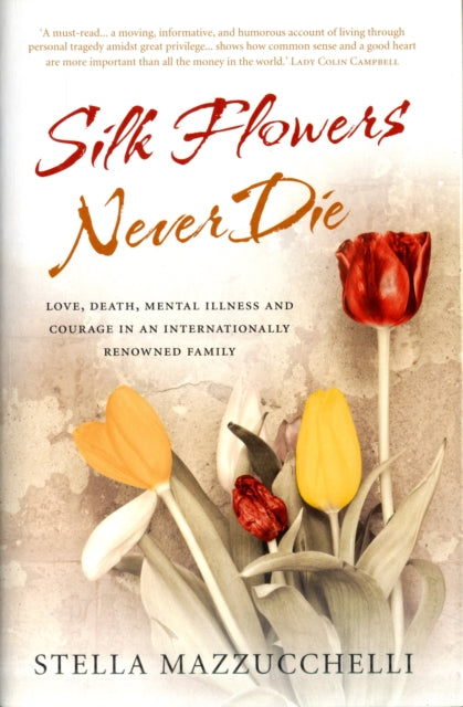 Silk Flowers Never Die Love Death Mental Illness and Courage in an Internationally Renowned Family