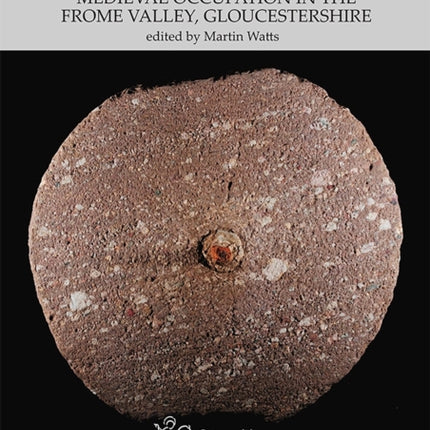 Prehistoric RomanoBritish and Medieval Occupation in the Frome Valley Gloucestershire