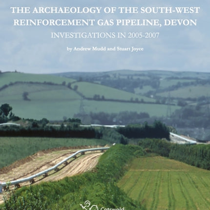 The Archaeology of the SouthWest Reinforcement Gas Pipeline Devon Cotswold Archaeology Monograph