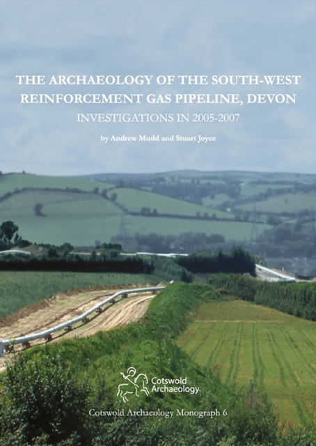 The Archaeology of the SouthWest Reinforcement Gas Pipeline Devon Cotswold Archaeology Monograph