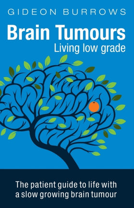 Brain Tumours Living low grade The Patient Guide to Life with a Slow Growing Brain Tumour