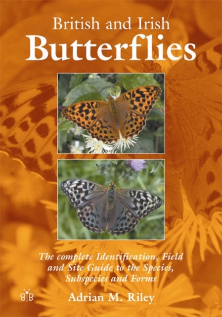 British and Irish Butterflies The Complete Identification Field and Site Guide to the Species Subspecies and Forms