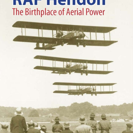 RAF Hendon: The Birthplace Of Aerial Power