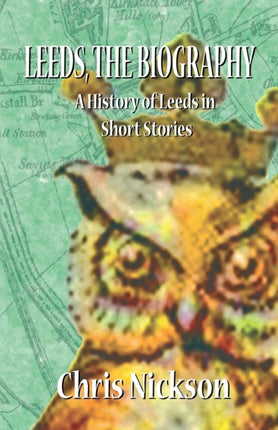 Leeds the Biography A History of Leeds in Short Stories