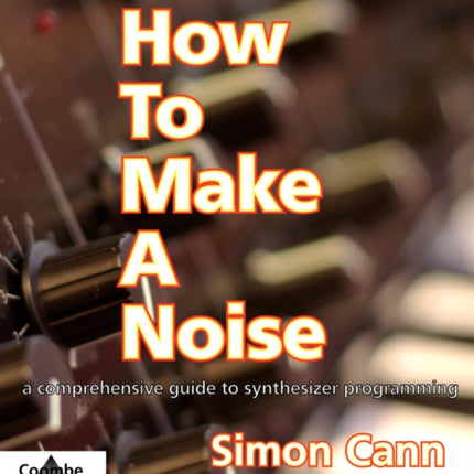 How to Make a Noise A Comprehensive Guide to Synthesizer Programming