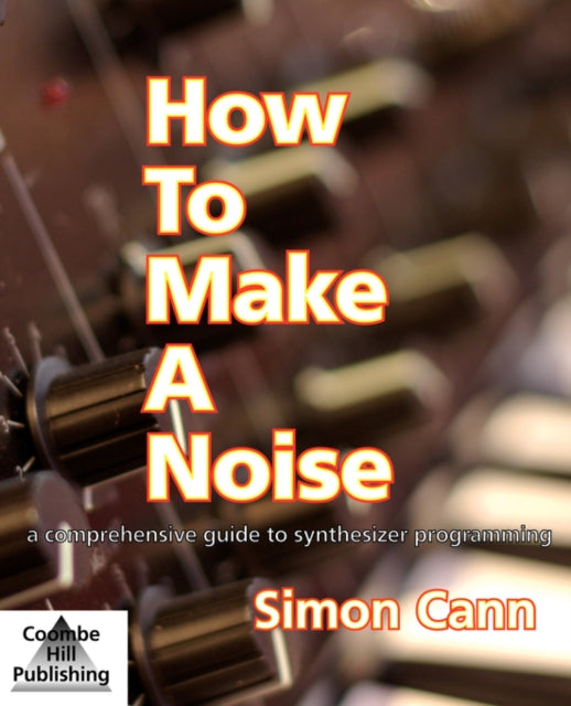 How to Make a Noise A Comprehensive Guide to Synthesizer Programming