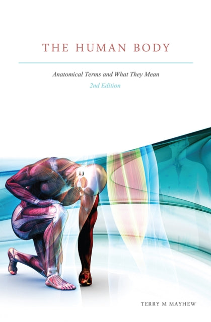 The Human Body 2nd Edition: Anatomical Terms and What They Mean