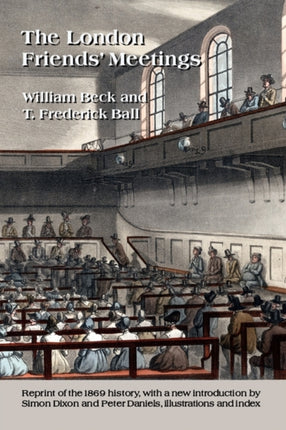 The London Friends Meetings Showing the Rise of the Society of Friends in London The London Friends Meetings Showing the Rise of the Society of  and Burial Grounds Their History etc