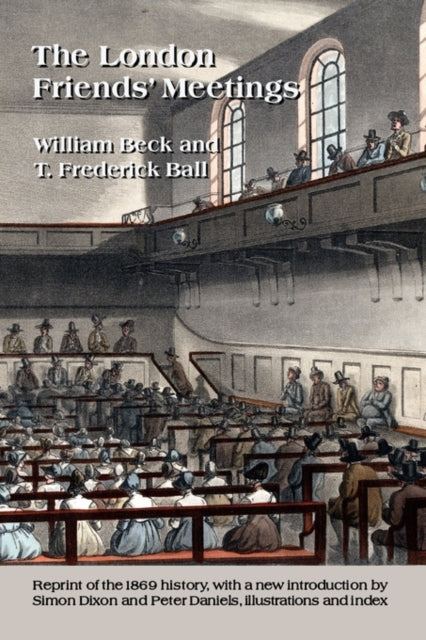 The London Friends Meetings Showing the Rise of the Society of Friends in London The London Friends Meetings Showing the Rise of the Society of  and Burial Grounds Their History etc