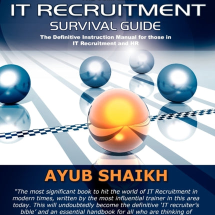 The Complete IT Recruitment Survival Guide: The Ultimate Instruction Manual for IT Recruitment Consultants and HR