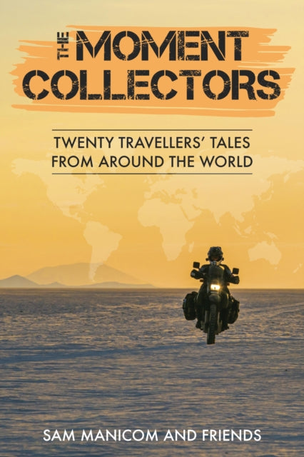 The Moment Collectors: Twenty Travellers' Tales from Around the World