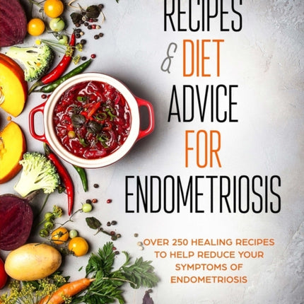 Recipes  Diet Advice for Endometriosis Over 250 Healing Recipes to Help Reduce your Symptoms of Endometriosis