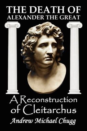 The Death of Alexander the Great a Reconstruction of Cleitarchus