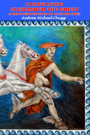 Concerning Alexander the Great A Reconstruction of Cleitarchus
