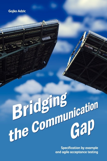 Bridging the Communication Gap Specification by Example and Agile Acceptance Testing
