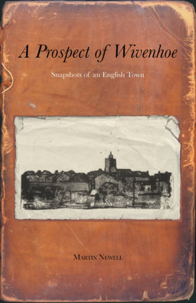 A Prospect of Wivenhoe Snapshots of an English Town