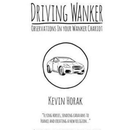 Driving Wanker - Observations in Your Wanker Chariot: Flying Horses, Sending Caravans to France and Creating a New Religion