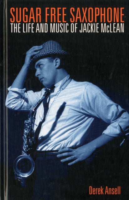 Sugar Free Saxophone: The Life and Music of Jackie Mclean