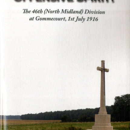 A Lack of Offensive Spirit The 46th North Midland Division at Gommecourt 1st July 1916
