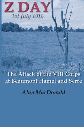 Z Day 1st July 1916  The Attack of the VIII Corps at Beaumont Hamel and Serre