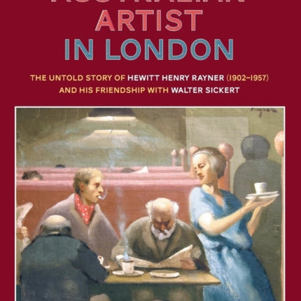 An Australian Artist in London The Untold Story of Hewitt Henry Rayner 19021957 and His Friendship with Walter Sickert