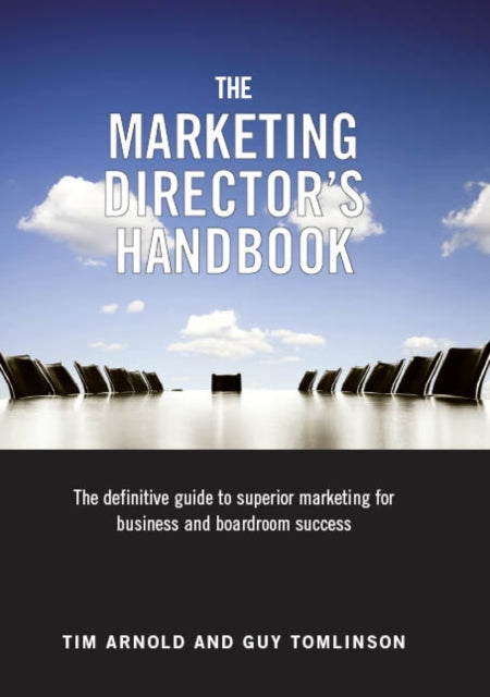 The Marketing Director's Handbook: The Definitive Guide to Superior Marketing for Business and Boardroom Success: Volume 1