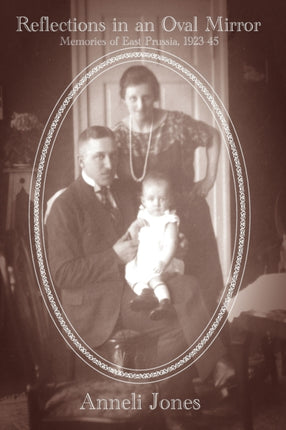 Reflections in an Oval Mirror Memories of East Prussia 19231945