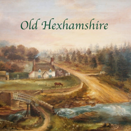 Old Hexhamshire A Glimpse into the History of the