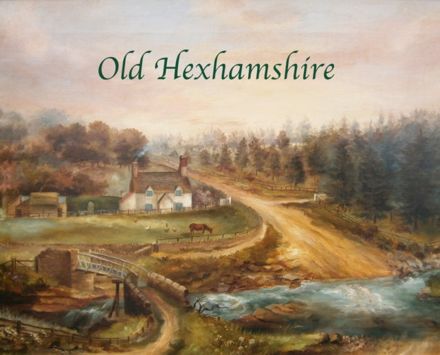 Old Hexhamshire A Glimpse into the History of the