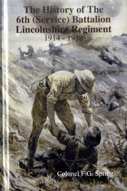 The History of The 6th Service Battalion Lincolnshire Regiment 1914  1919