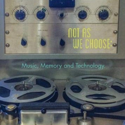 Not as we Choose: Music, Memory and Technology