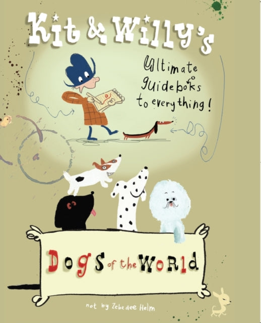 Dogs of the World: Kit and Willy's Ultimate Guide Books to Everything