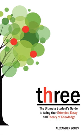 Three The Ultimate Students Guide to Acing the Extended Essay and Theory of Knowledge