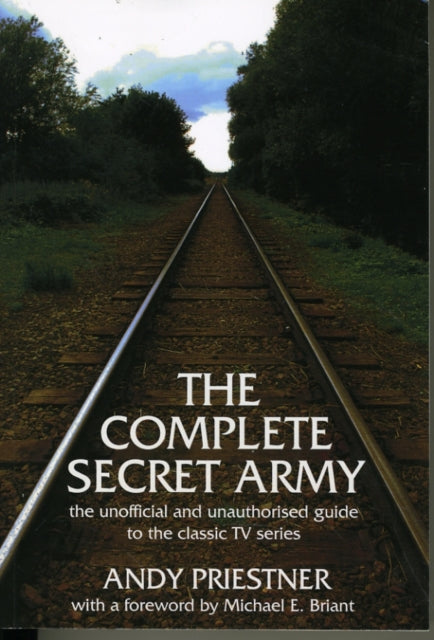 The Complete "Secret Army": Unofficial and Unauthorised Guide to the Classic TV Drama Series