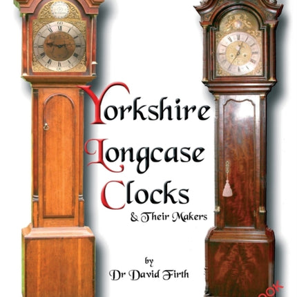 Yorkshire Longcase Clocks  Their Makers from 1720 to 1860 Pt 1 An Exhibition of Yorkshire Grandfather Clocks  Yorkshire Longcase Clocks and Their Makers from 1720 to 1860