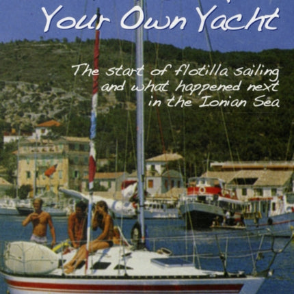 From the Deck of Your Own Yacht: The Start of Flotilla Sailing and What Happened Next in the Ionian Sea