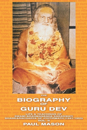 The Biography of Guru Dev Life  Teachings of Swami Brahmananda Saraswati Shankaracharya of Jyotirmath 19411953 Vol II Volume 2