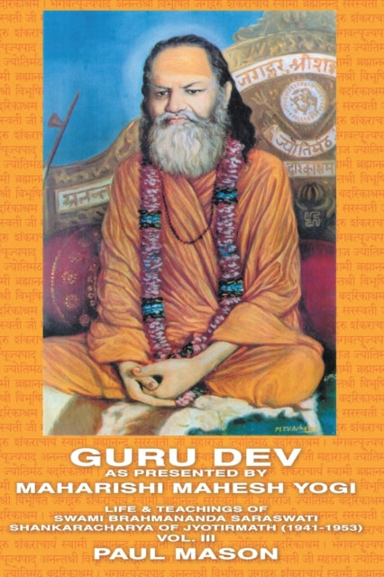 Guru Dev as Presented by Maharishi Mahesh Yogi Life  Teachings of Swami Brahmananda Saraswati Shankaracharya of Jyotirmath 19411953 Vol III Volume 3