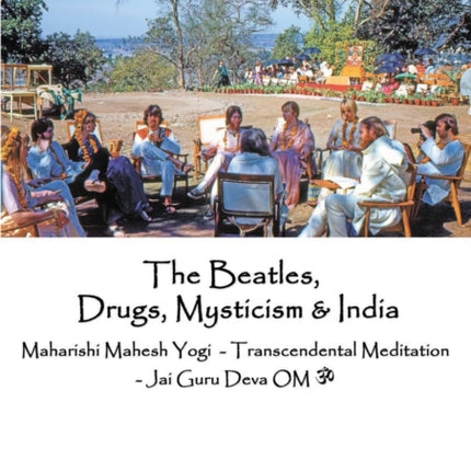 The Beatles Drugs Mysticism  India Maharishi Mahesh Yogi  Transcendental Meditation  Jai Guru Deva OM