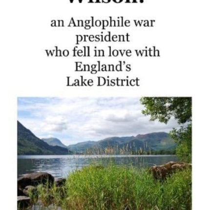 Woodrow Wilson:: an Anglophile war president who fell in love with England's Lake District