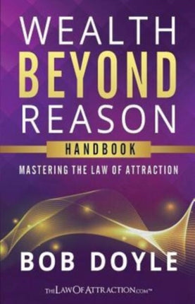 Wealth Beyond Reason Mastering The Law Of Attraction