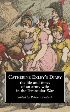 Catherine Exleys Diary The Life and Times of an Army Wife in the Peninsular War