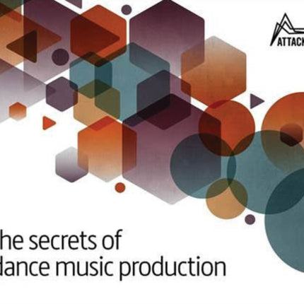 The Secrets of Dance Music Production: The World's Leading Electronic Music Production Magazine Delivers the Definitive Guide to Making Cutting-Edge Dance Music