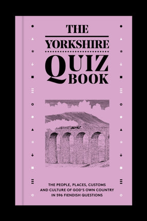 The Yorkshire Quiz Book: The people, places, customs and culture of God's Own Country in 596 fiendish questions.